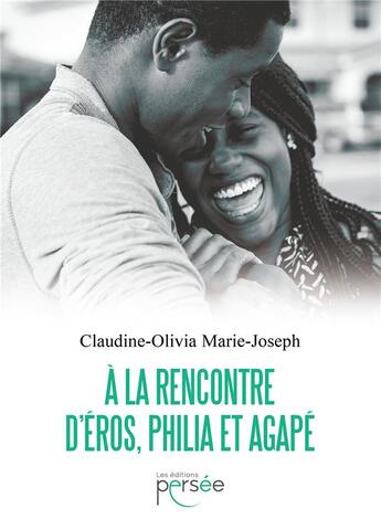 Couverture du livre « À la rencontre d'Éros, Philia et Agapé » de Claudine-Olivia Marie-Joseph aux éditions Persee