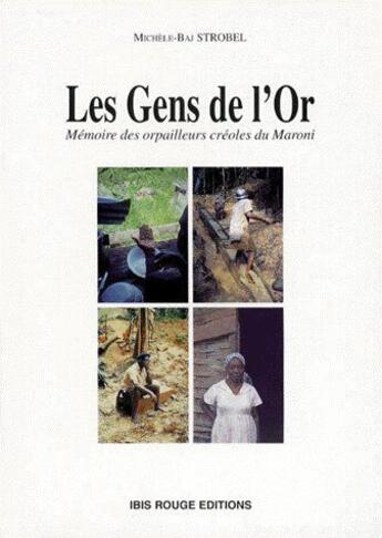 Couverture du livre « Les gens de l'or ; mémoire des orpailleurs créoles du Maroni » de Michele Baj Strobel aux éditions Ibis Rouge