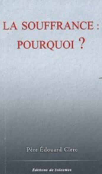 Couverture du livre « La souffrance : pourquoi ? » de Edouard Clerc aux éditions Solesmes