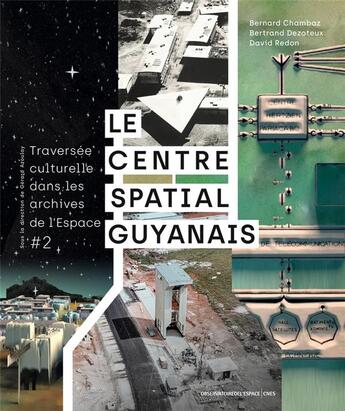 Couverture du livre « Traversée culturelle dans les archives de l'espace Tome 2 : le Centre spatial guyanais » de Bernard Chambaz et Bertrand Dezoteux et David Redon aux éditions Cnes