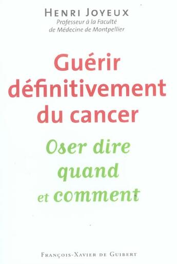 Couverture du livre « Guérir definitivement le cancer ; oser dire qaund et comment » de Henri Joyeux aux éditions Francois-xavier De Guibert