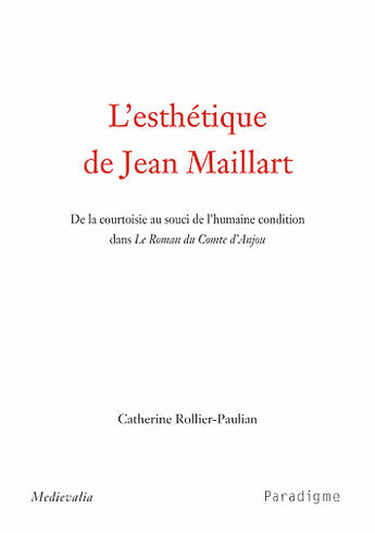 Couverture du livre « L'esthétique de jean maillart ; de la courtoisie au souci de l'humaine condition dans le roman du conte d'anjou » de Catherine Rollier-Paulian aux éditions Paradigme