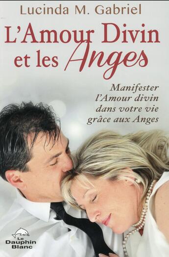 Couverture du livre « L'amour divin et les anges ; manifester l'amour divin dans votre vie grâce aux anges » de Lucinda M. Gabriel aux éditions Dauphin Blanc