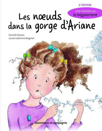 Couverture du livre « Les noeuds dans la gorge d'Ariane ; une histoire sur le bégaiement (2e édition) » de Danielle Noreau et Louise Catherine Bergeron aux éditions Dominique Et Compagnie