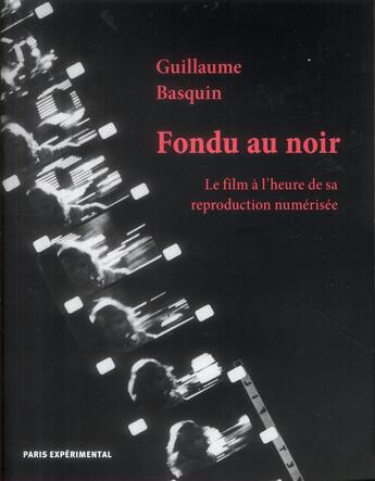 Couverture du livre « Fondu au noir ; le film à l'heure de sa reproduction numérisée » de Guillaume Basquin aux éditions Paris Experimental