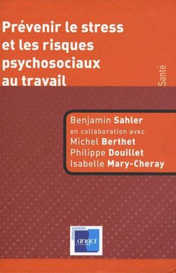 Couverture du livre « Prévenir le stress et les risques psychosociaux au travail » de Philippe Douillet et Michel Berthet et Benjamin Sahler et Isabelle Marie-Cheray aux éditions Anact