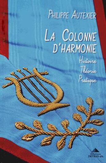 Couverture du livre « La colonne d'harmonie ; histoire, théorie, pratique » de Philippe Alexandre Autexier aux éditions Detrad Avs