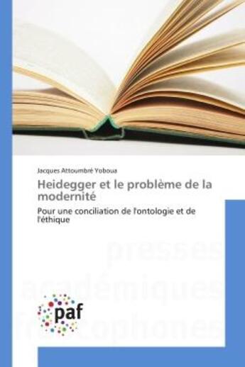 Couverture du livre « Heidegger et le probleme de la modernite - pour une conciliation de l'ontologie et de l'ethique » de Attoumbre Yoboua J. aux éditions Editions Universitaires Europeennes