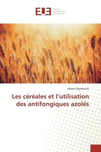 Couverture du livre « Les cereales et l'utilisation des antifongiques azoles » de Zaamouchi Ahlem aux éditions Editions Universitaires Europeennes