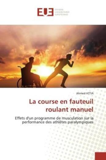 Couverture du livre « La course en fauteuil roulant manuel : Effets d'un programme de musculation sur la performance des athlètes paralympiques » de Ahmed Attia aux éditions Editions Universitaires Europeennes