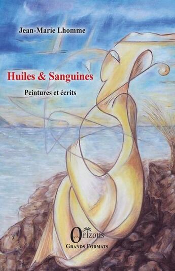 Couverture du livre « Huiles & Sanguines : Peintures et écrits » de Jean-Marie Lhomme aux éditions Orizons