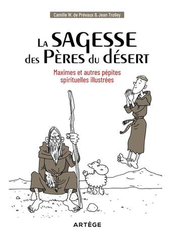 Couverture du livre « La sagesse des Pères du désert ; maximes et autres pépites spirituelles illustrées » de Camille W. De Prevaux et Jean Trolley aux éditions Artege