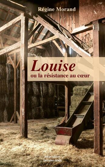 Couverture du livre « Louise ou la résistance au coeur » de Régine Morand aux éditions Editions Maia