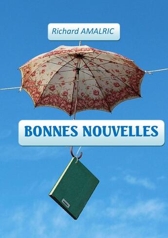 Couverture du livre « Les bonnes nouvelles » de Richard Amalric aux éditions Lulu