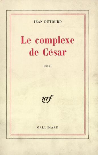 Couverture du livre « Le Complexe De Cesar » de Jean Dutourd aux éditions Gallimard