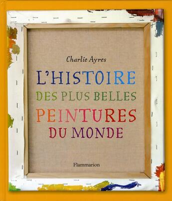 Couverture du livre « L'histoire des plus belles peintures du monde » de Charlie Ayres aux éditions Flammarion