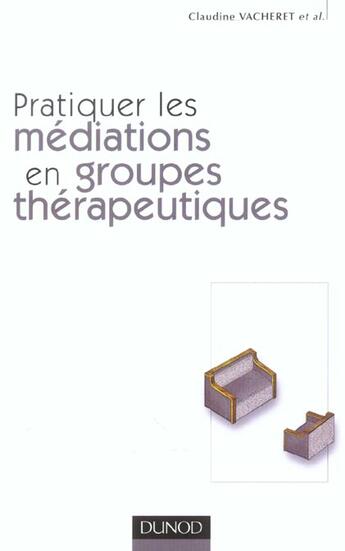 Couverture du livre « Pratiquer les mediations en groupes therapeutiques » de Claudine Vacheret aux éditions Dunod