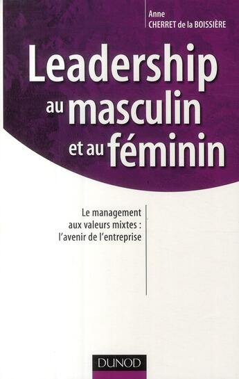 Couverture du livre « Leadership au masculin et au féminin, avenir de l'entreprise ; le management aux valeurs mixtes : l'avenir de l'entreprise » de Cherret De La Boissi aux éditions Dunod