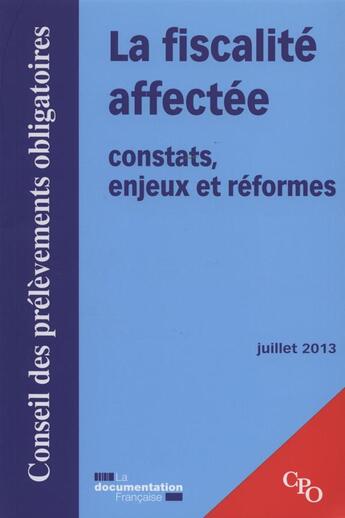 Couverture du livre « La fiscalité affectée ; constats, enjeux et réformes ; juillet 2013 » de Conseil De Prelevements Obligatoires aux éditions Documentation Francaise