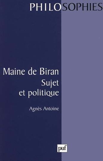 Couverture du livre « Maine de biran. sujet et politique » de Agnes Antoine aux éditions Puf