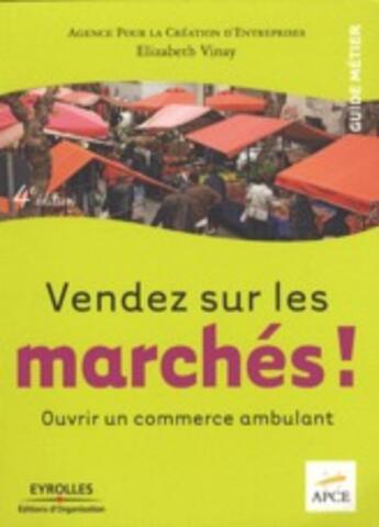 Couverture du livre « Vendez sur les marchés ! ; ouvrir un commerce ambulant » de Elizabeth Vinay aux éditions Organisation