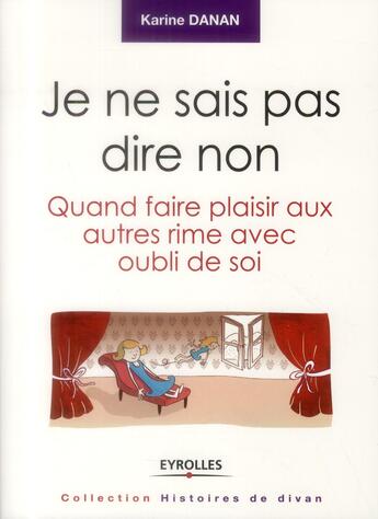 Couverture du livre « Je ne sais pas dire non ; quand faire plaisir aux autres rime avec oubli de soi » de Karine Danan aux éditions Eyrolles