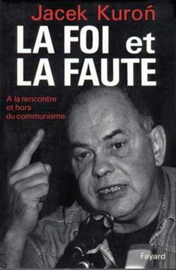 Couverture du livre « La Foi et la faute : A la rencontre et hors du communisme » de Jacek Kuron aux éditions Fayard