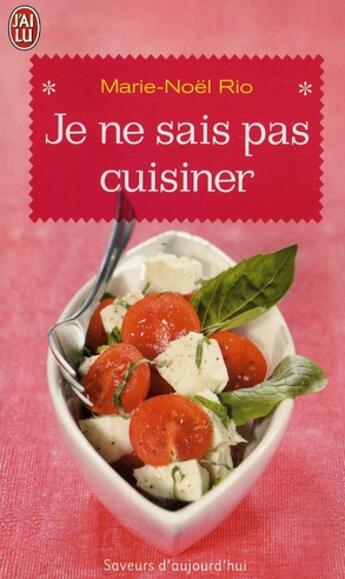 Couverture du livre « Je ne sais pas cuisiner ; 200 recettes pour que cuisiner devienne un plaisir » de Rio Marie-Noelle aux éditions J'ai Lu