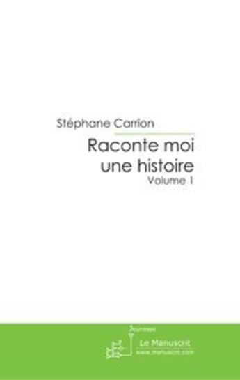 Couverture du livre « Raconte moi une histoire t.1 » de Stephane Carrion aux éditions Le Manuscrit