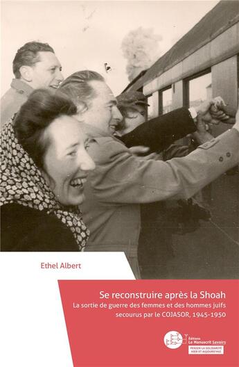 Couverture du livre « Se reconstruire après la Shoah : la sortie de guerre des femmes et des hommes juifs secourus par le COJASOR, 1945-1950 » de Ethel Albert aux éditions Le Manuscrit