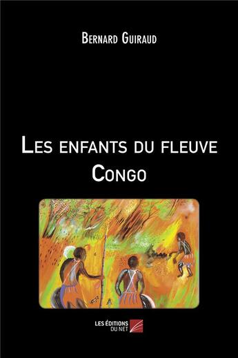 Couverture du livre « Les enfants du fleuve congo » de Bernard Guiraud aux éditions Editions Du Net