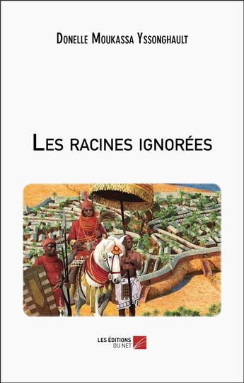 Couverture du livre « Les racines ignorées » de Donelle Moukassa Yssonghault aux éditions Editions Du Net