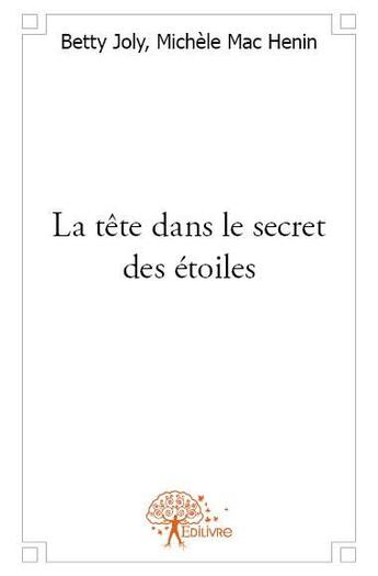 Couverture du livre « La tête dans le secret des étoiles » de Betty Joly et Michele Mac Henin aux éditions Edilivre