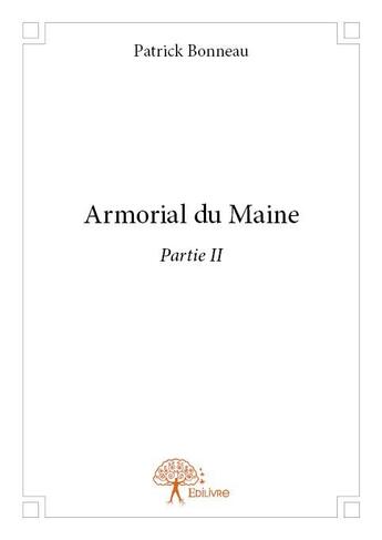 Couverture du livre « Armorial du Maine t.2 » de Patrick Bonneau aux éditions Edilivre