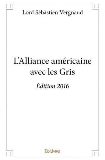 Couverture du livre « L'alliance americaine avec les gris (édition 2016) » de Lord Sebastien Vergn aux éditions Edilivre