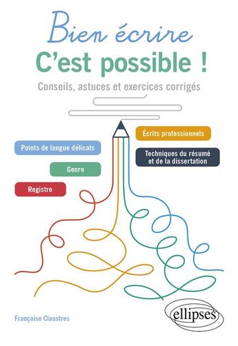 Couverture du livre « Bien écrire, c'est possible ! conseils, astuces et exercices corrigés » de Francoise Claustres aux éditions Ellipses