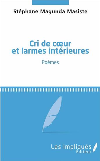 Couverture du livre « Cri de coeur et larmes intérieures » de Stephane Magunda Masiste aux éditions Les Impliques