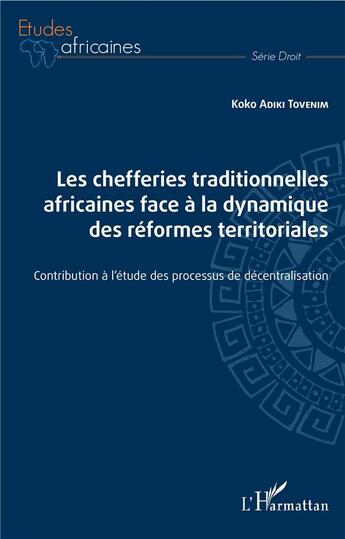 Couverture du livre « Les chefferies traditionnelles africaines face à la dynamique des réformes territoriales ; contribution à l'étude des processus de décentralisation » de Koko Adiki Tovenim aux éditions L'harmattan