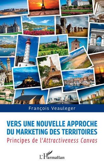 Couverture du livre « Vers une nouvelle approche du marketing des territoires : principes de l'Attractiveness Canvas » de Francois Veauleger aux éditions L'harmattan