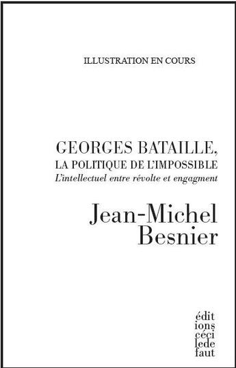 Couverture du livre « Georges Bataille, la politique de l'impossible ; l'intellectuel entre révolte et engagement » de Jean-Michel Besnier aux éditions Cecile Defaut