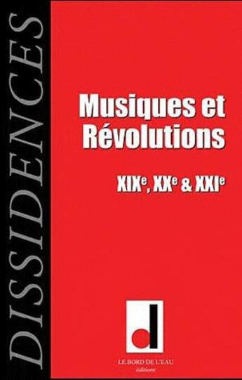 Couverture du livre « REVUE DISSIDENCES ; musiques et révolutions ; XIXe, XXe et XXIe » de Revue Dissidences aux éditions Bord De L'eau