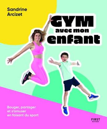 Couverture du livre « Gym avec mon enfant : bouger, partager et s'amuser en faisant du sport » de Sandrine Arcizet aux éditions First