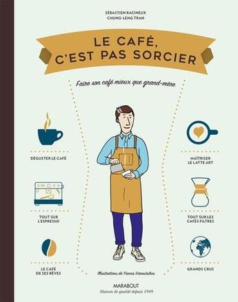 Couverture du livre « Le café, c'est pas sorcier : faire son café mieux que grand-mère » de Sebastien Racineux et Chung-Leng Tran aux éditions Marabout