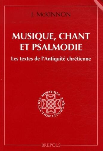 Couverture du livre « Musique, chant et psalmodie ; les textes de l'Antiquité chrétienne » de J Mc Kinnon aux éditions Brepols