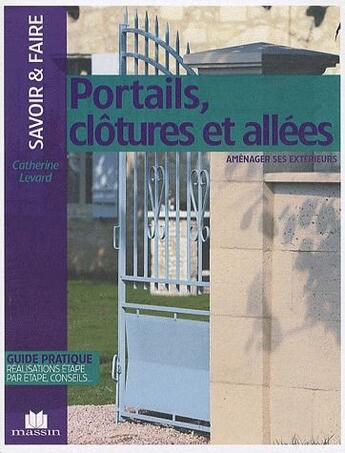 Couverture du livre « Portails, clôtures et allées ; aménager ses extérieurs ; guide pratique, réalisations étape par étape, conseils... » de Catherine Levard aux éditions Massin