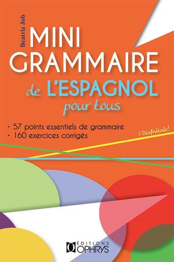 Couverture du livre « Mini-grammaire de l'espagnol pour tous ; 57 point essentiels de grammaire ; 160 exercices corrigés » de Beatriz Job aux éditions Ophrys