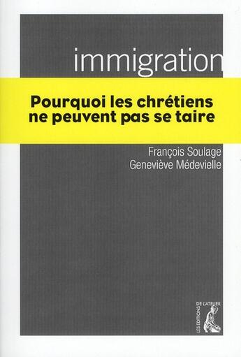 Couverture du livre « Immigration, pourquoi les chrétiens ne peuvent pas se taire » de Francois Soulages et Genevieve Medevielle aux éditions Editions De L'atelier