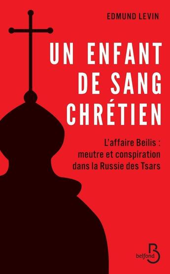 Couverture du livre « Un enfant de sang chrétien ; l'affaire Beilis : meurtre et conspiration dans la Russie des Tsars » de Edmund Levin aux éditions Belfond