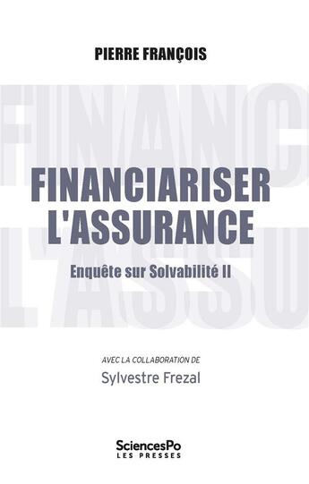 Couverture du livre « Financiariser l'assurance : enquête sur Solvabilité II » de Sylvestre Frezal et Pierre Francois aux éditions Presses De Sciences Po