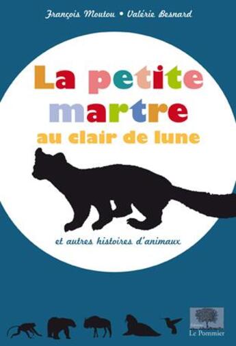 Couverture du livre « La petite martre au clair de lune et autres histoires d'animaux » de Francois Moutou et Valerie Besnard aux éditions Le Pommier